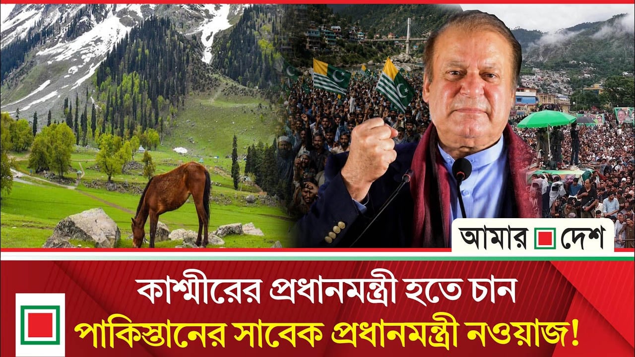 যে কারণে কাশ্মীরের প্রধানমন্ত্রী হতে চান নওয়াজ
