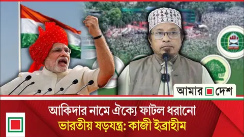 ‘আকিদার দোহাই দিয়ে অভ্যন্তরীণ কোন্দল উসকাতে দিল্লি থেকে কলকাঠি নাড়া হচ্ছে’
