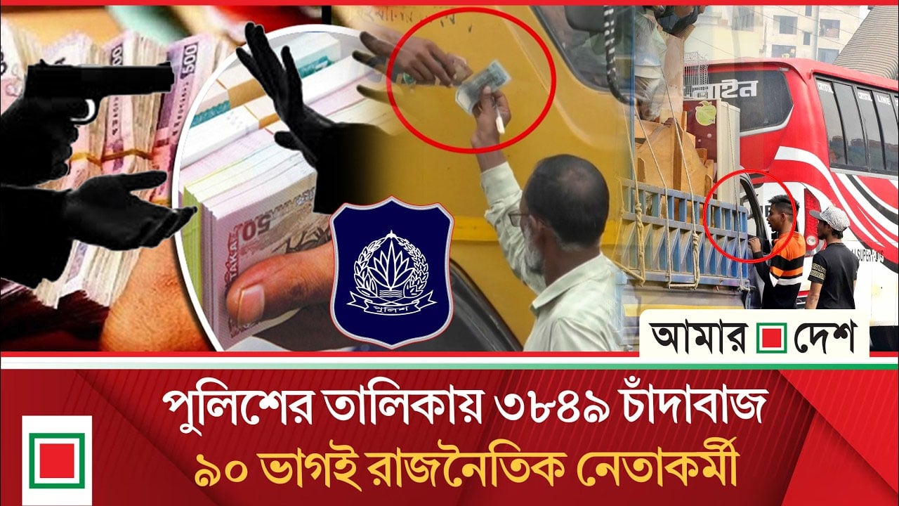 সারাদেশে ক্ষমতাসীন দল ও তাদের অঙ্গ-সংগঠনের কর্মী পরিচয়ে চাঁ’দা’বা’জ’দে’র দৌরাত্ম্য