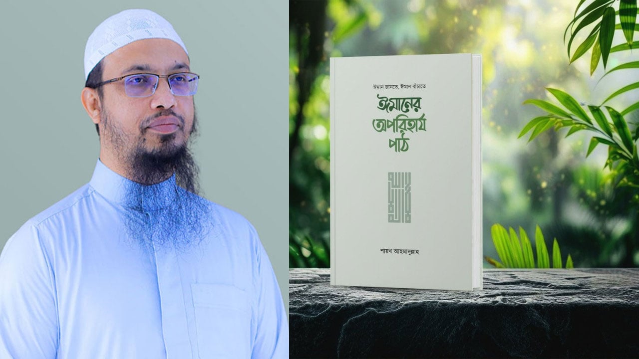 শায়খ আহমাদুল্লাহর নতুন বই ‘ঈমানের অপরিহার্য পাঠ’