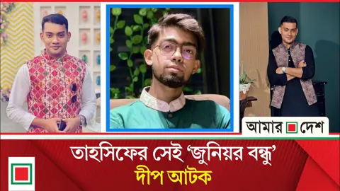 আইনশৃঙ্খলা বাহিনীর হাতে আটক হওয়ার পূর্বে যা বলেছিলেন তাহসিফের বন্ধু দীপ