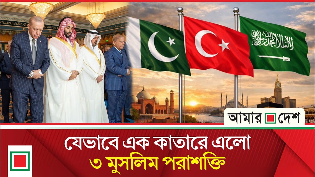 সৌদি আরব, তুরস্ক ও পাকিস্তানের ঐতিহাসিক সমঝোতার নেপথ্যে কী
